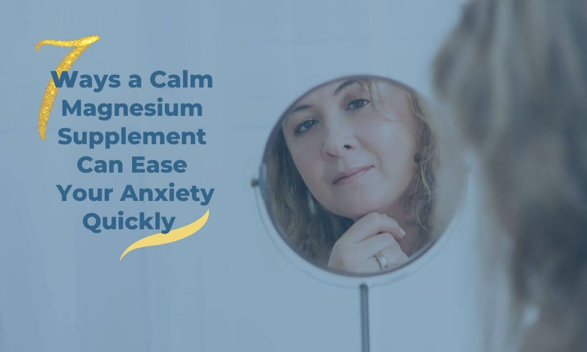 A woman looking into a mirror at herself | 7 Ways a Calm Magnesium Supplement Can Ease Your Anxiety Quickly