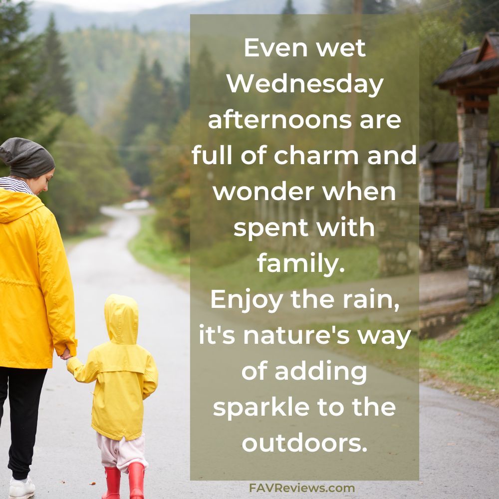 image of adult and child walking in the rain with quote: Even wet Wednesday afternoons are full of charm and wonder when spent with family. Enjoy the rain, it's nature's way of adding sparkle to the outdoors.