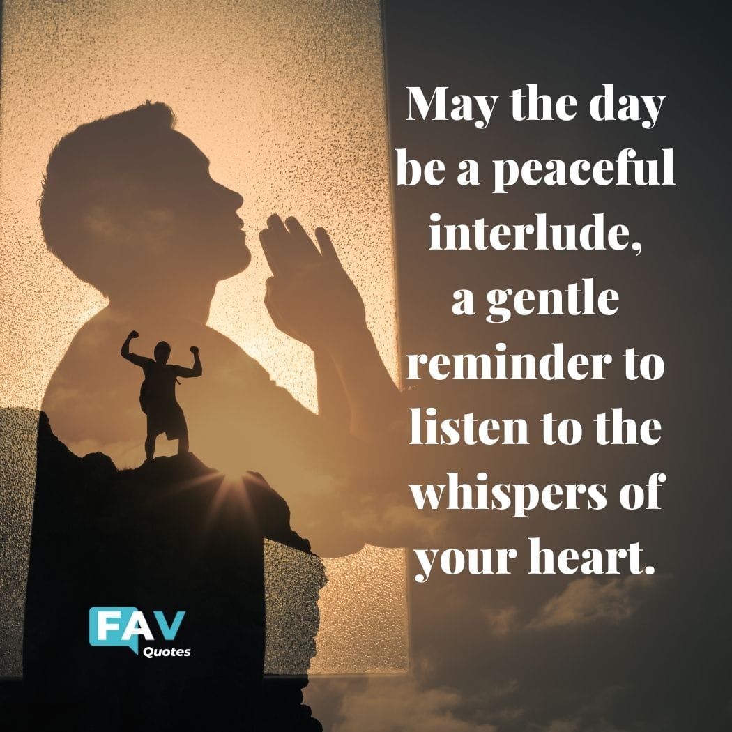 Good Morning Saturday Blessing: May the day be a peaceful interlude, a gentle reminder to listen to the whispers of your heart.