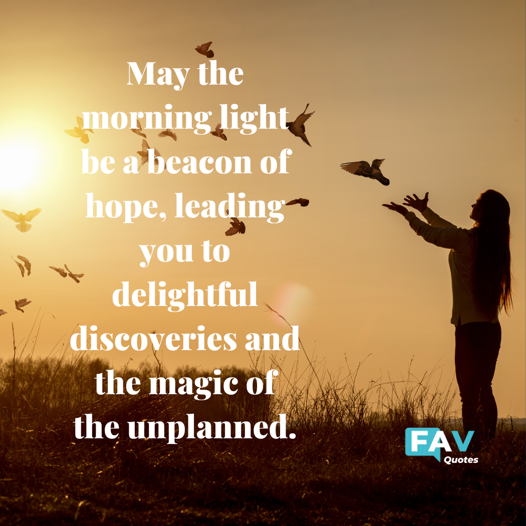 Quote Good Morning Sunday: May the morning light be a beacon of hope, leading you to delightful discoveries and the magic of the unplanned.