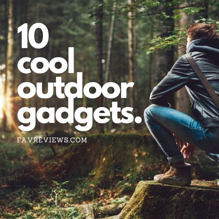 10 Cool Outdoor Gadgets for Modern-Day Explorers by FAV Reviews